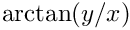 $ \arctan(y/x) $