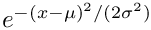 $ e^{-(x-\mu)^2/(2\sigma^2)} $