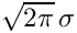 $ \sqrt{2\pi}\,\sigma $