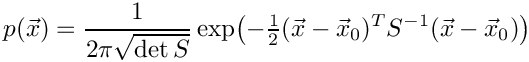 \[ p(\vec{x}) = \frac{1}{2\pi\sqrt{\det S}}
    \exp\!\left(-\tfrac12(\vec{x}-\vec{x}_0)^{T} S^{-1}
    (\vec{x}-\vec{x}_0)\right) \]
