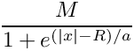 $ \dfrac{M}{1+e^{(|x|-R)/a}} $