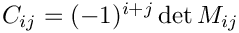 $ C_{ij} = (-1)^{i+j} \det M_{ij} $
