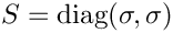 $ S = \mathrm{diag}(\sigma, \sigma) $