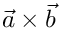 $ \vec{a}\times\vec{b} $