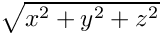 $ \sqrt{x^2+y^2+z^2} $