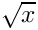 $ \sqrt{x} $